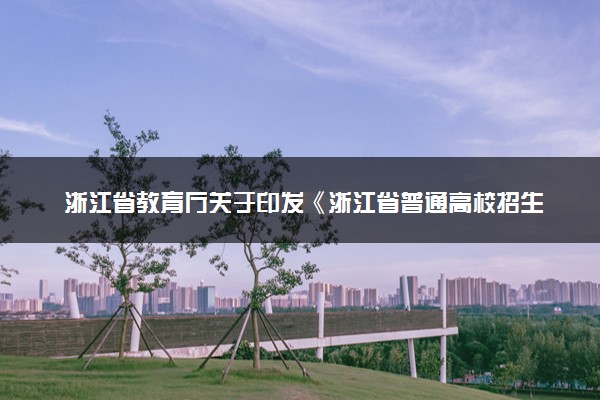 浙江省教育厅关于印发《浙江省普通高校招生选考科目考试实施办法》的通知