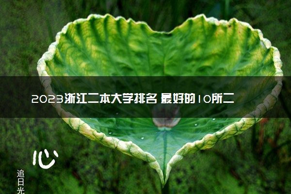 2023浙江二本大学排名 最好的10所二本院校名单