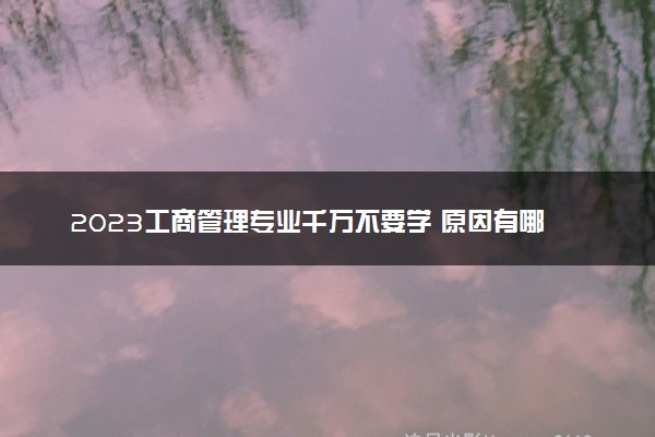 2023工商管理专业千万不要学 原因有哪些