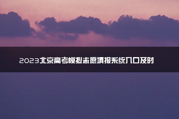 2023北京高考模拟志愿填报系统入口及时间安排