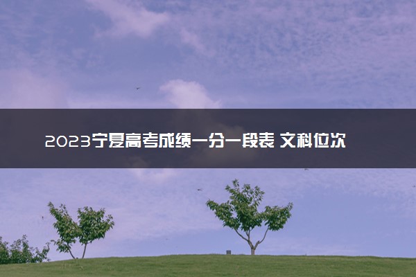 2023宁夏高考成绩一分一段表 文科位次及排名