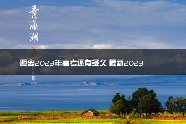 距离2023年高考还有多久 最新2023高考倒计时日历