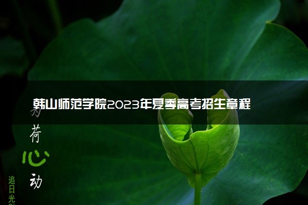 韩山师范学院2023年夏季高考招生章程