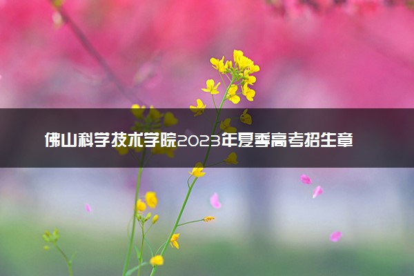 佛山科学技术学院2023年夏季高考招生章程