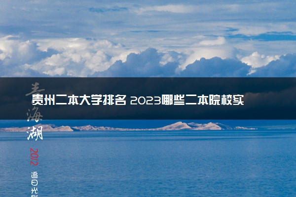 贵州二本大学排名 2023哪些二本院校实力强