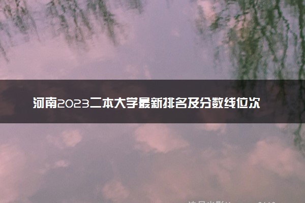 河南2023二本大学最新排名及分数线位次