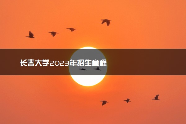 长春大学2023年招生章程