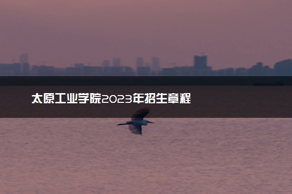 太原工业学院2023年招生章程