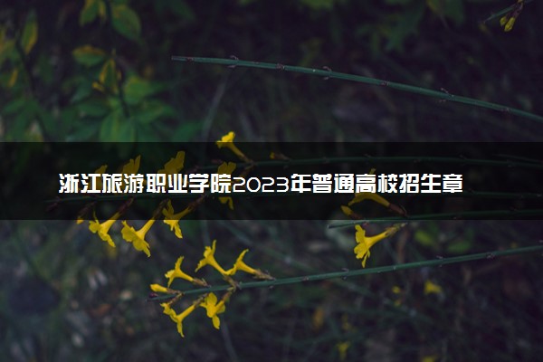 浙江旅游职业学院2023年普通高校招生章程