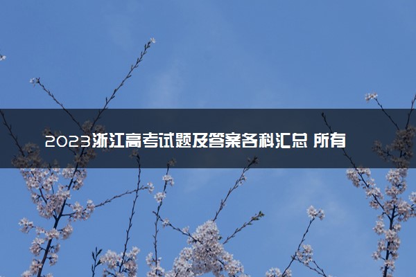 2023浙江高考试题及答案各科汇总 所有真题解析