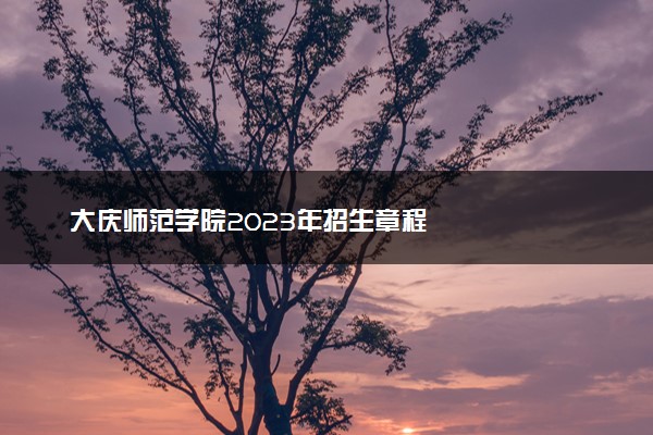 大庆师范学院2023年招生章程