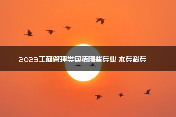 2023工商管理类包括哪些专业 本专科专业名单