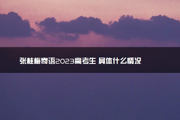 张桂梅寄语2023高考生 具体什么情况