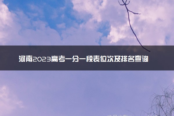 河南2023高考一分一段表位次及排名查询