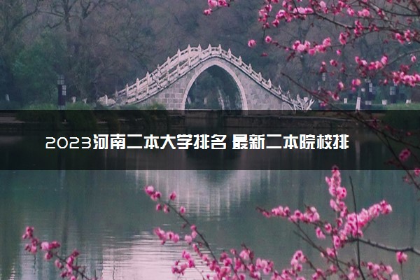 2023河南二本大学排名 最新二本院校排行榜