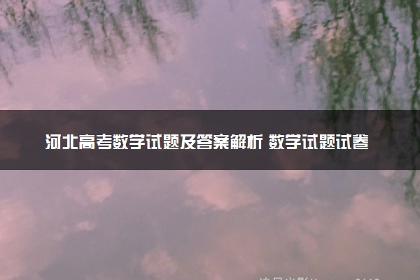 河北高考数学试题及答案解析 数学试题试卷