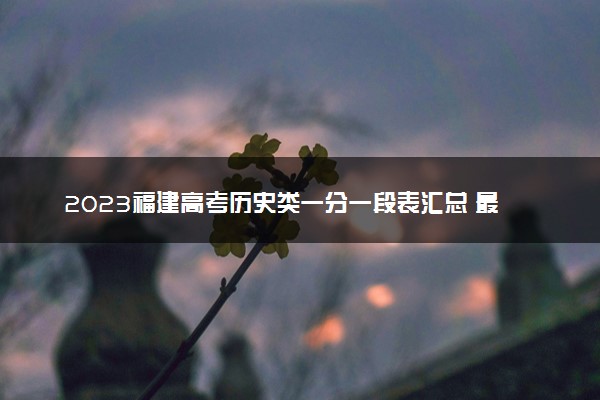 2023福建高考历史类一分一段表汇总 最新高考成绩排名