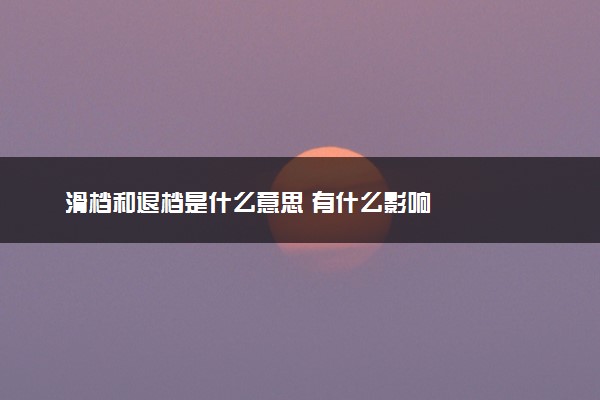 滑档和退档是什么意思 有什么影响