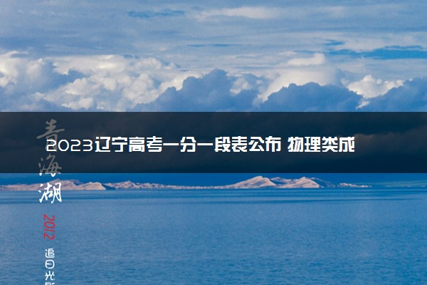 2023辽宁高考一分一段表公布 物理类成绩排名出炉