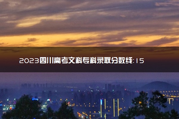 2023四川高考文科专科录取分数线：150