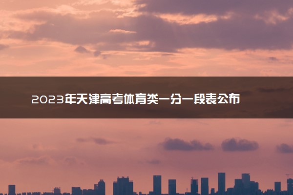 2023年天津高考体育类一分一段表公布 成绩排名