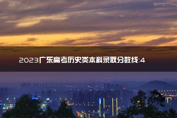 2023广东高考历史类本科录取分数线：433