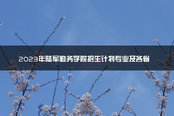 2023年陆军勤务学院招生计划专业及各省录取分数线位次