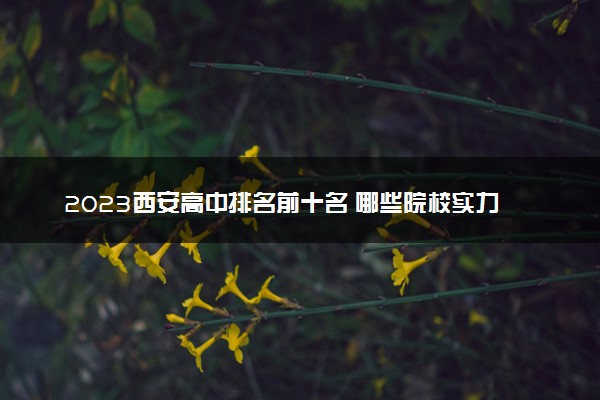 2023西安高中排名前十名 哪些院校实力强