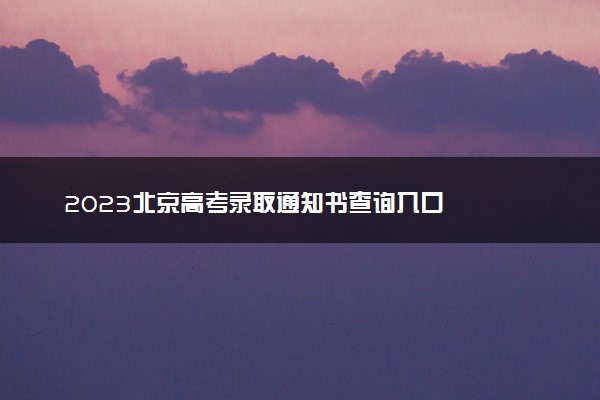 2023北京高考录取通知书查询入口