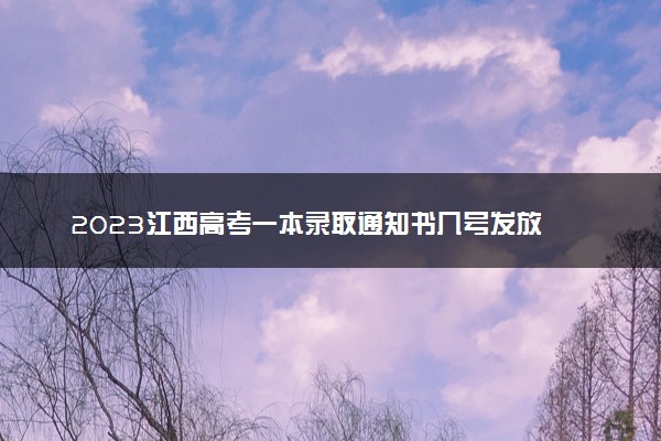 2023江西高考一本录取通知书几号发放 什么时候能收到