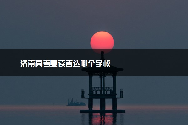 济南高考复读首选哪个学校