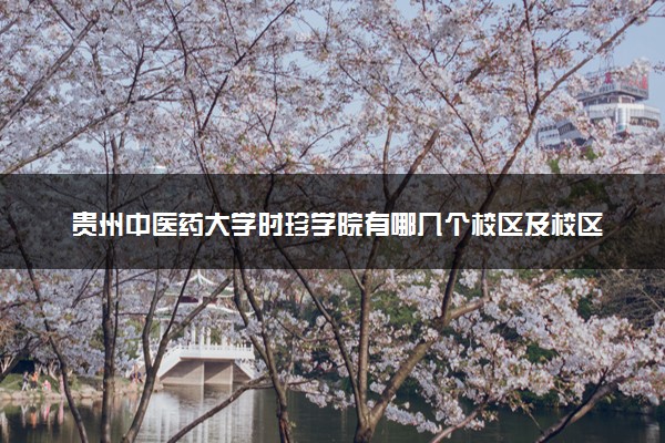 贵州中医药大学时珍学院有哪几个校区及校区地址公交站点 分别都在哪里