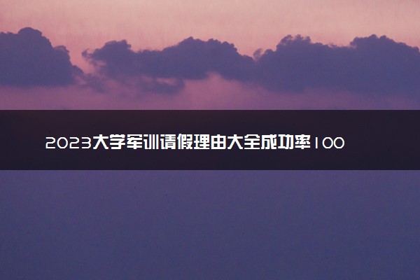 2023大学军训请假理由大全成功率100 军训请假借口