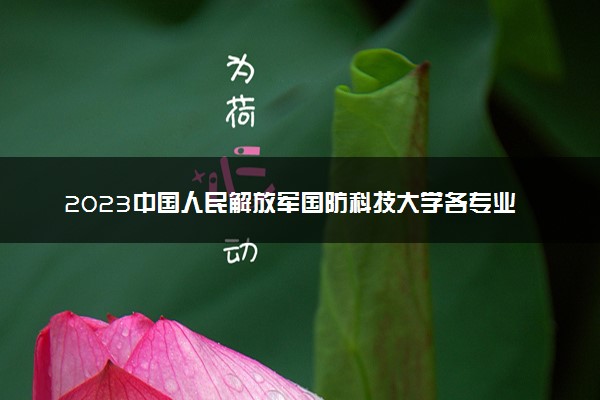 2023中国人民解放军国防科技大学各专业考研分数线 历年研究生复试线