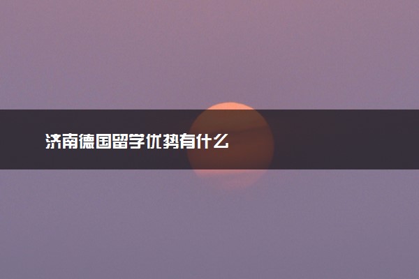 济南德国留学优势有什么