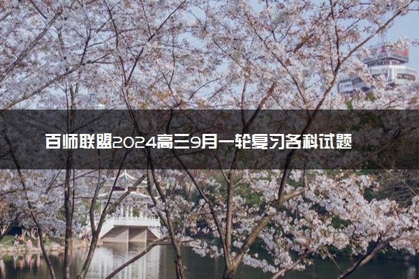 百师联盟2024高三9月一轮复习各科试题及答案汇总（更新中）