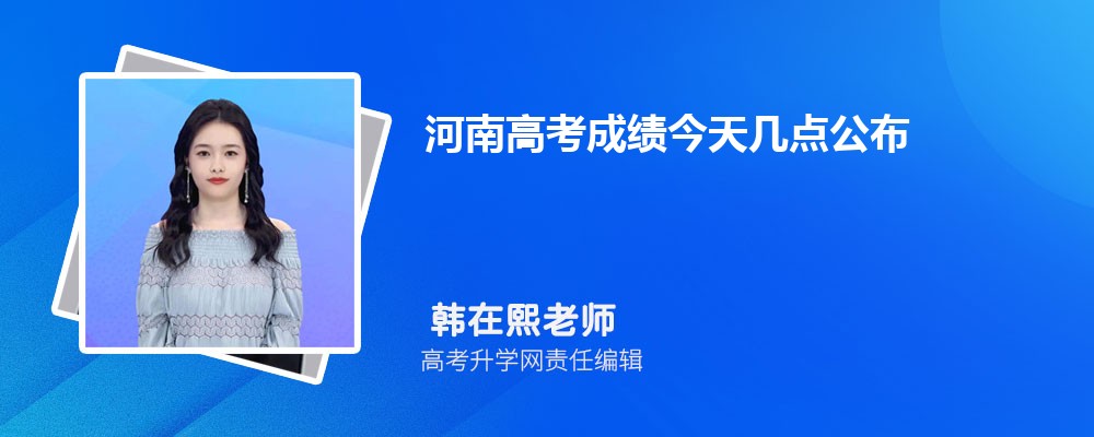 河南高考成绩今天几点公布,2024年河南高考成绩查询具体时间