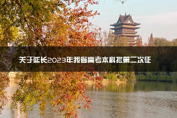 关于延长2023年我省高考本科批第二次征集志愿及专科提前批、专科批、对口专科批集中填报志愿时间的公告