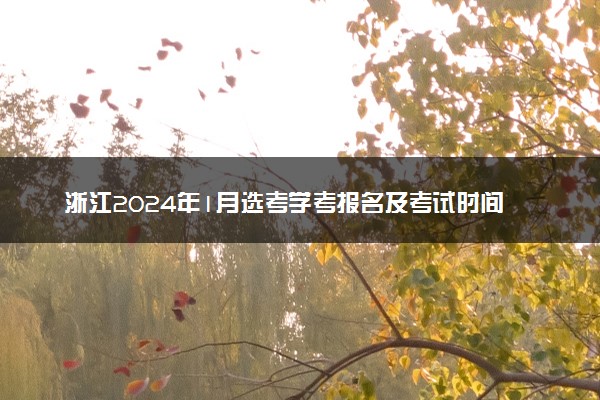 浙江2024年1月选考学考报名及考试时间 哪天考