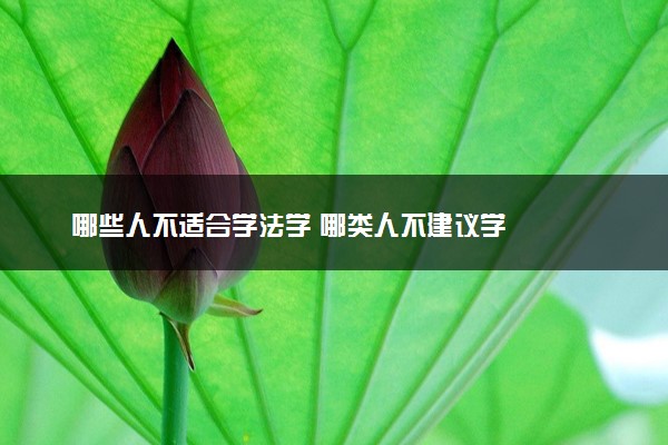 哪些人不适合学法学 哪类人不建议学