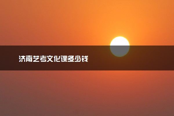 济南艺考文化课多少钱