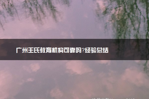 广州王氏教育机构可靠吗？经验总结