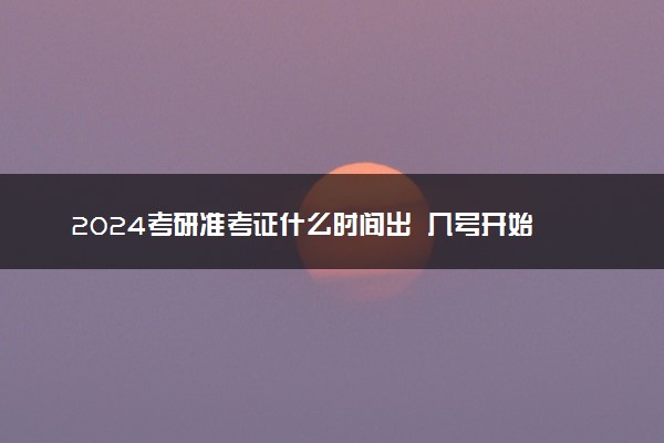 2024考研准考证什么时间出  几号开始打印