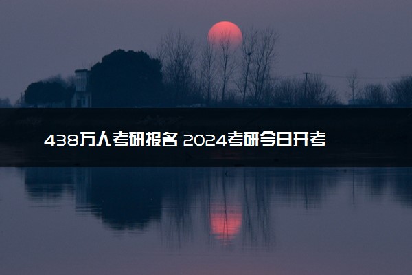 438万人考研报名 2024考研今日开考