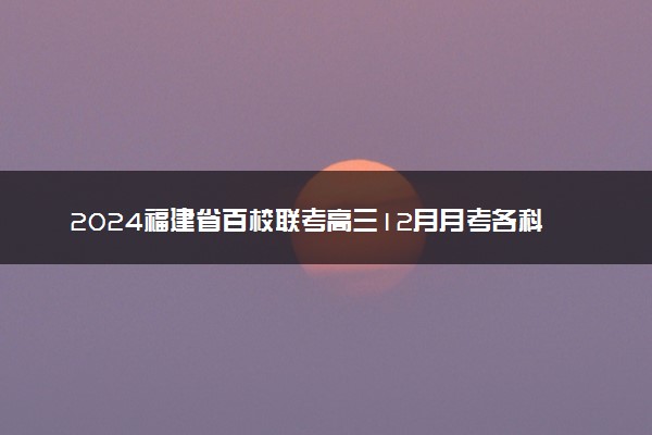 2024福建省百校联考高三12月月考各科试题及答案汇总