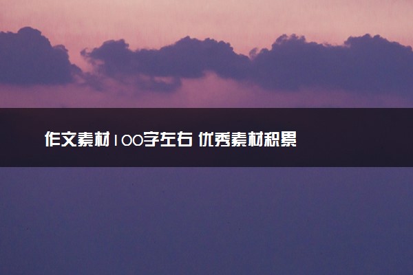 作文素材100字左右 优秀素材积累