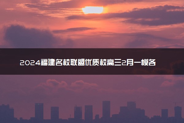 2024福建名校联盟优质校高三2月一模各科试题及答案汇总