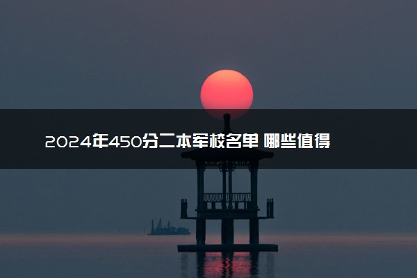 2024年450分二本军校名单 哪些值得报考