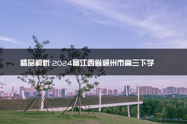 精品解析：2024届江西省赣州市高三下学期3月摸底考试（一模）历史试题（原卷版）