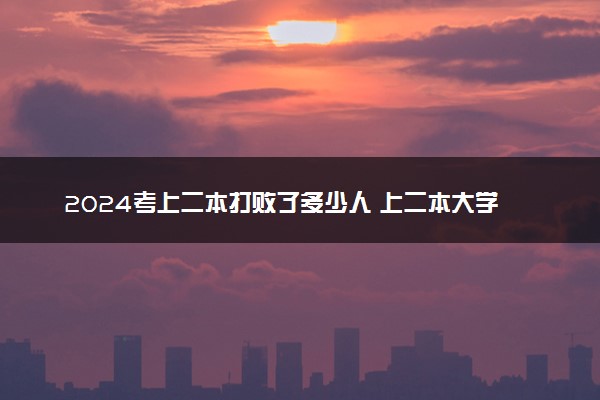 2024考上二本打败了多少人 上二本大学有出路吗